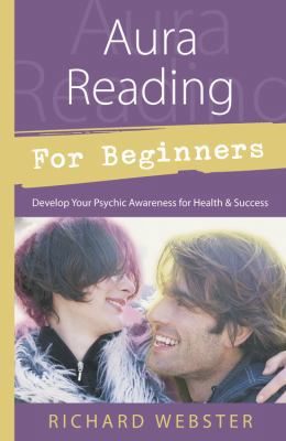 Aura Reading for Beginners-Develop Your Psychic Awareness for Health & Success by Richard Webster