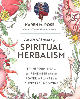 The Art & Practice of Spiritual Herbalism by Karen M Rose