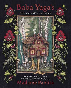 Baba Yaga's Book of Witchcraft-Slavic Magic from the Witch of the Woods by Madame Pamita