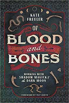 Of Blood & Bones- Working with Shadow Magick & The Dark Moon by Kate Freuler