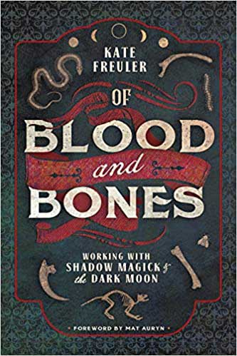 Of Blood & Bones- Working with Shadow Magick & The Dark Moon by Kate Freuler