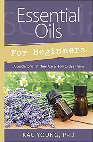 Essential Oils for Beginners- A Guide to What They Are and How to Use Them by Kac Young